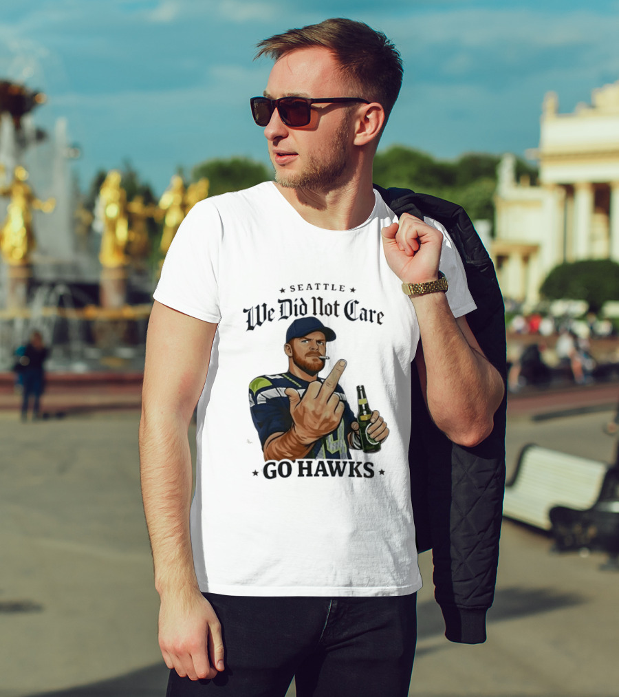 Seattle We Did Not Care Go Hawks Middle Finger Beer Smoking T-Shirt