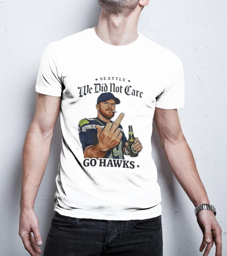 Seattle We Did Not Care Go Hawks Middle Finger Beer Smoking T-Shirt