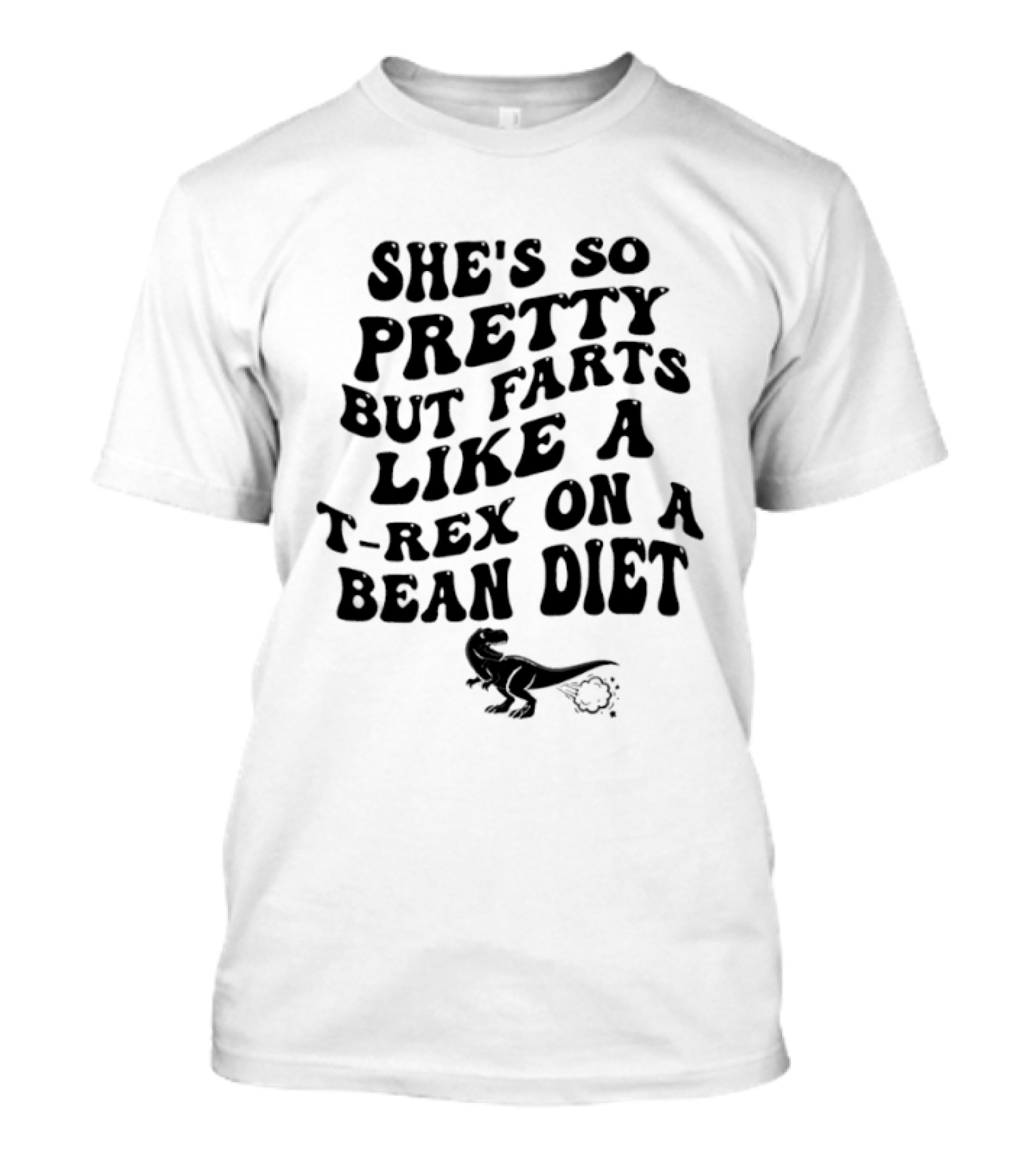 She's So Pretty But Farts Like A T Rex On A Bean Diet Rex T-Shirt