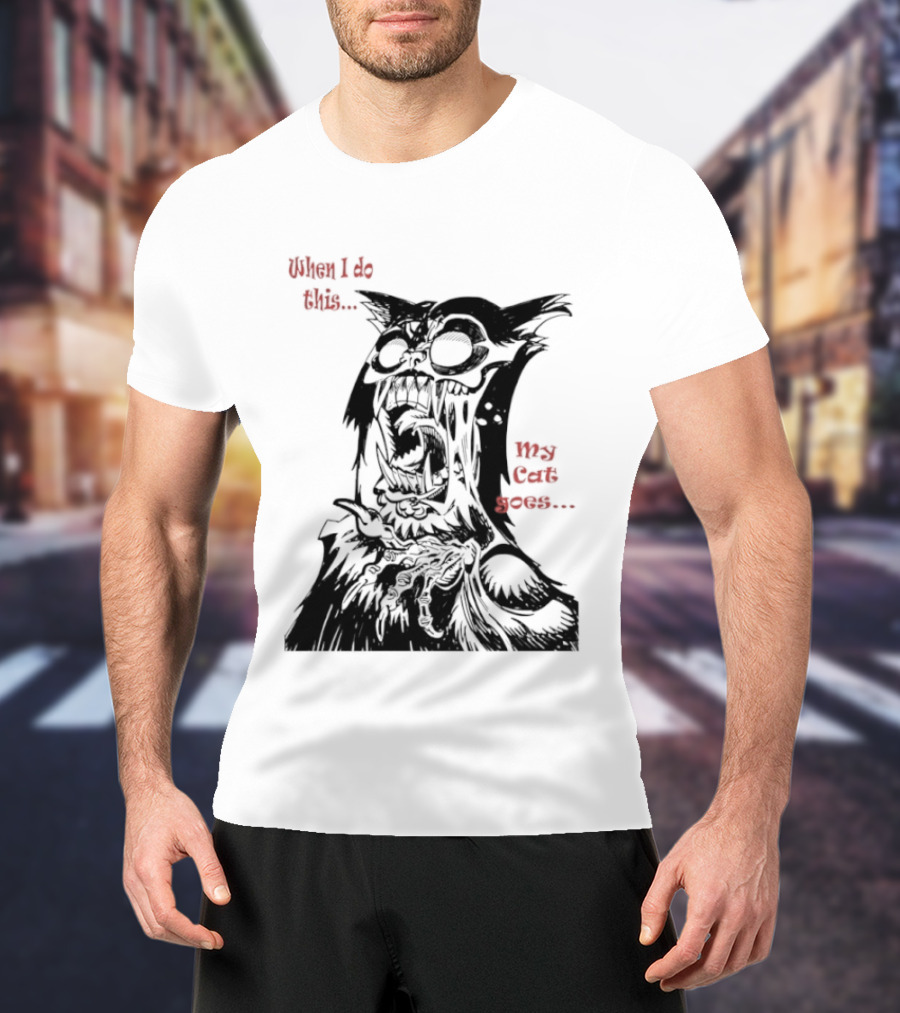 When I Do This My Cat Goes Zombie Cat Face Goes Wild T-Shirt