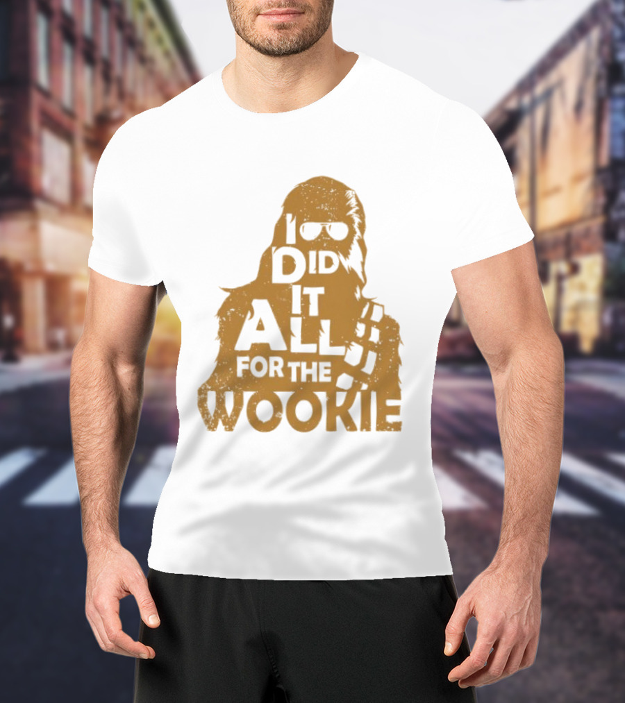 I Did It All For The Wookie Star War T-Shirt