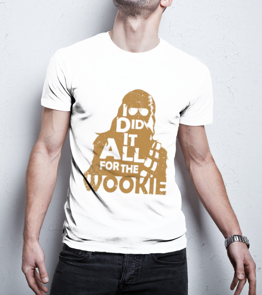 I Did It All For The Wookie Star War T-Shirt