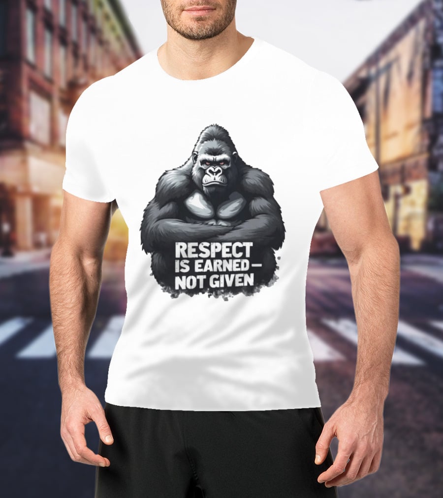 Gorilla Respect Is Earned Not Given T-Shirt