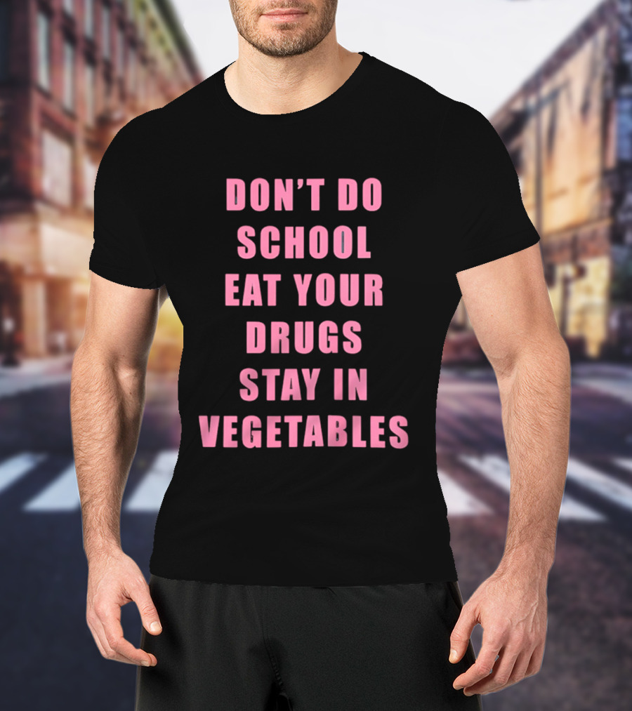 Don't Do School Eat Your Drugs Stay In Vegetables Funny Phrase T-Shirt