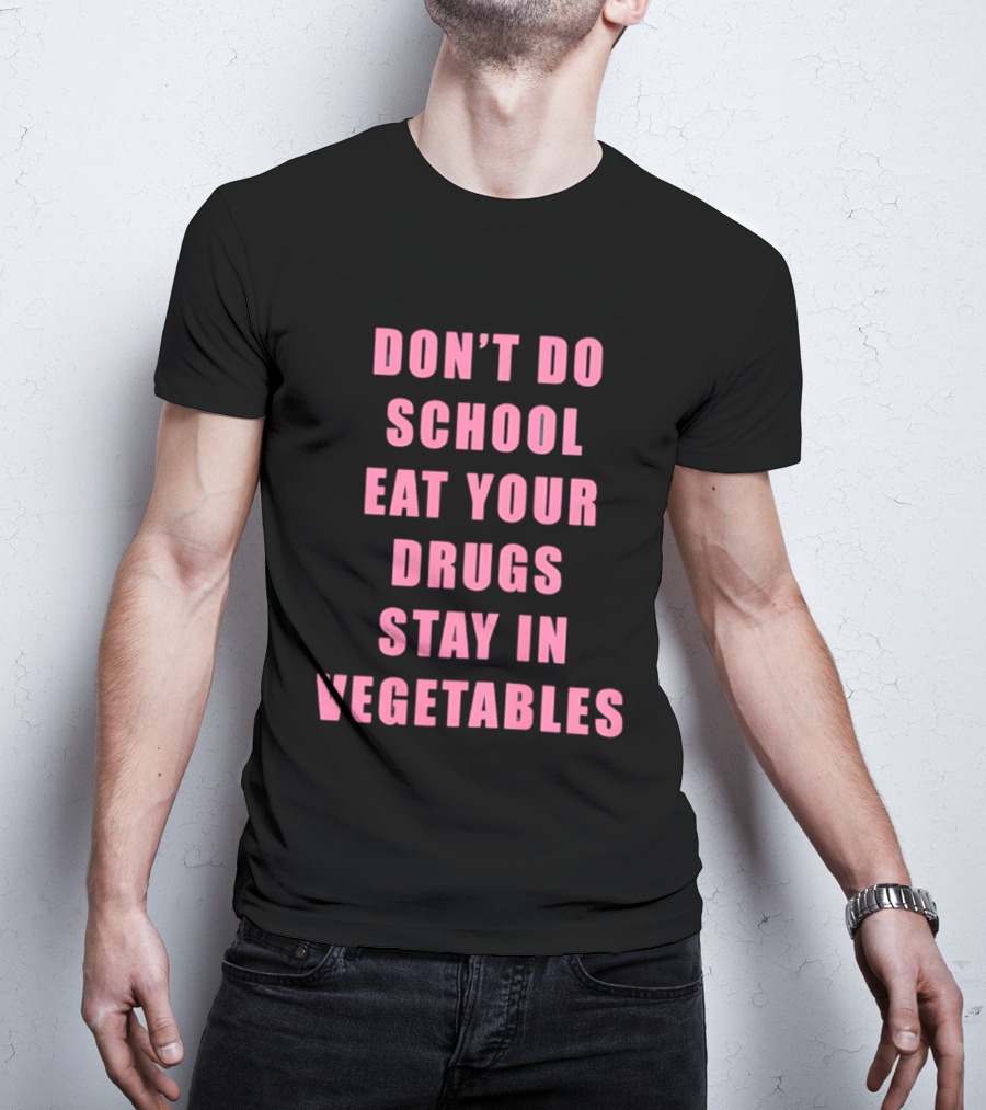 Don't Do School Eat Your Drugs Stay In Vegetables Funny Phrase T-Shirt