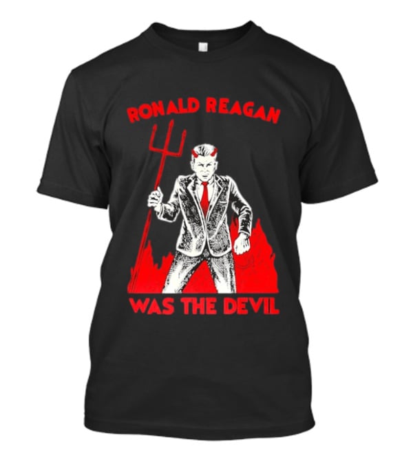 Ronald Reagan Was The Devil With Pitchfork Political Sarcasm T-Shirt