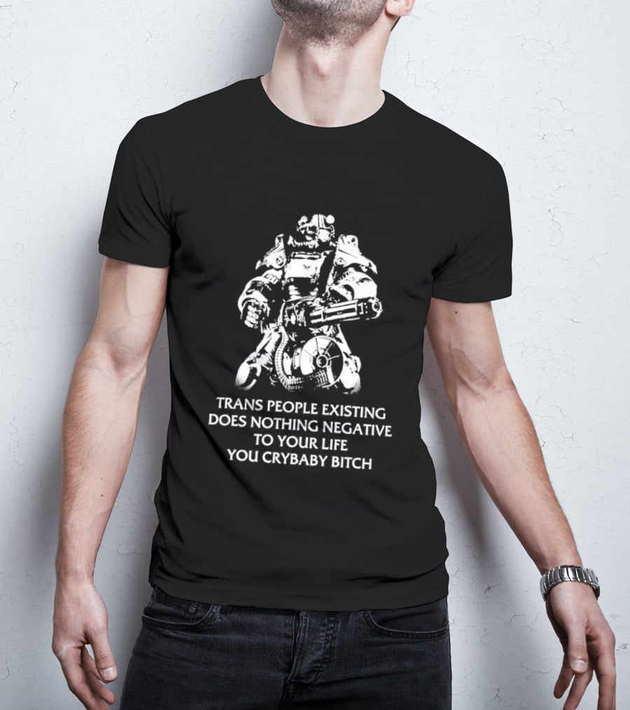 Trans People Existing Does Nothing Negative To Your Life You Crybaby Bitch Power Armor T-Shirt