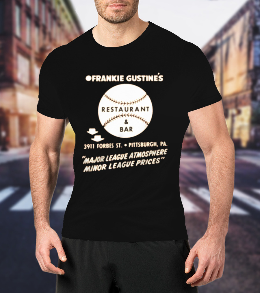 Frankie Gustine's Restaurant & Bar Pittsburgh Major League Atmosphere Minor League Prices T-Shirt