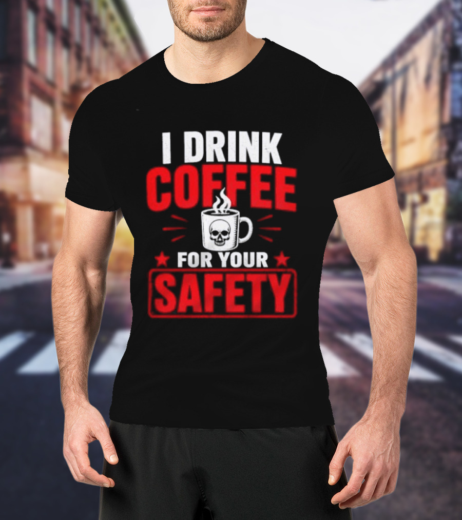 I Drink Coffee For Your Safety Skull Humor T-Shirt