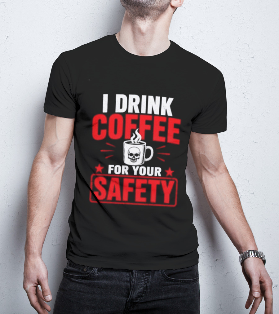 I Drink Coffee For Your Safety Skull Humor T-Shirt