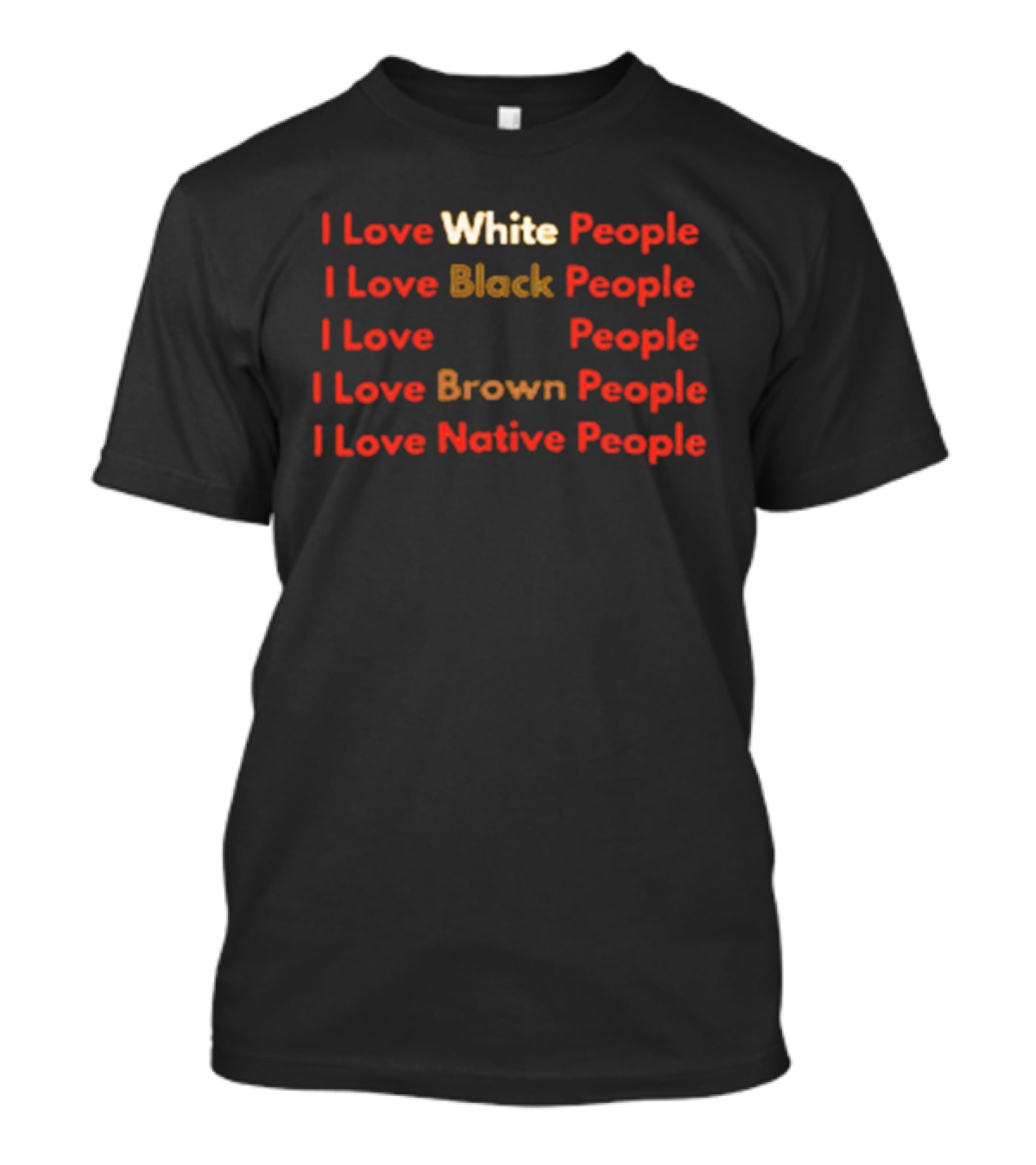 I Love White Black Brown Native People Inclusive Message T-Shirt