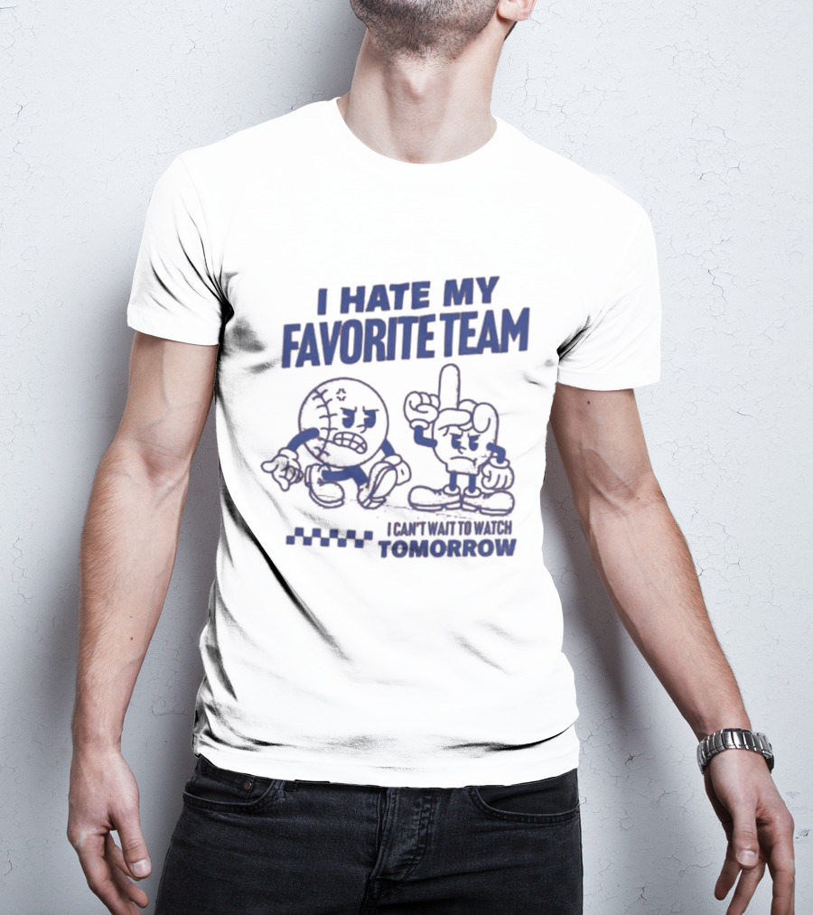 I Hate My Favorite Team Can't Wait To Tomorrow T-Shirt