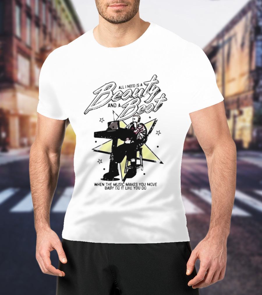 All I Need Is A Beauty And A Beat When The Music Makes You Move Baby Do It Like You Do T-Shirt