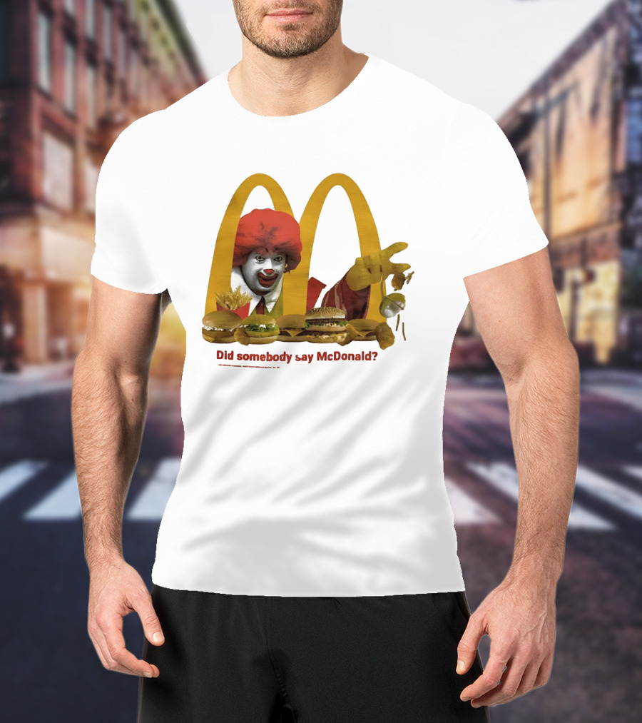 Ronald McDonald Did Somebody Say McDonald Burgers And Fries T-Shirt