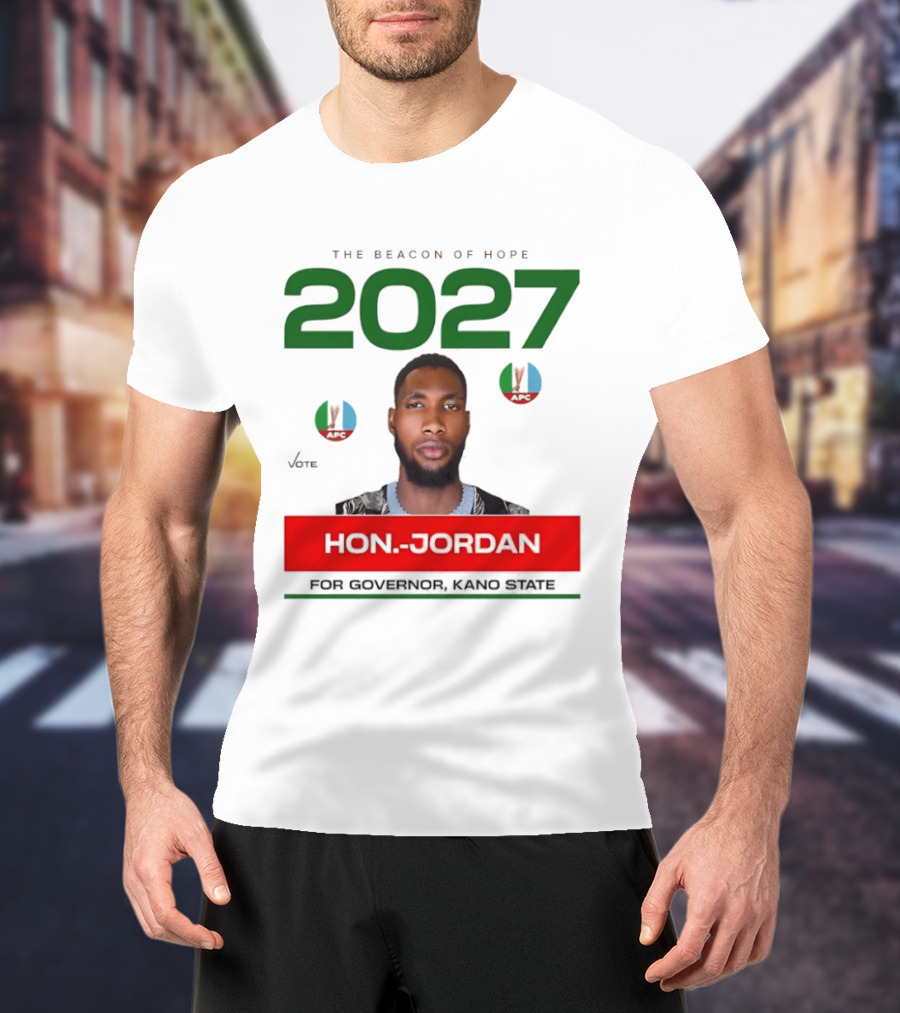 Hon Jordan The Beacon Of Hope 2027 APC Vote For Governor Kano State T-Shirt