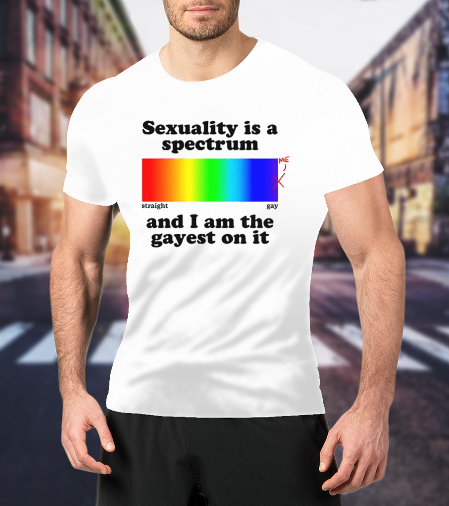 Sexuality Is A Spectrum And I Am The Gayest On It Rainbow LGBTQ+ Pride T-Shirt