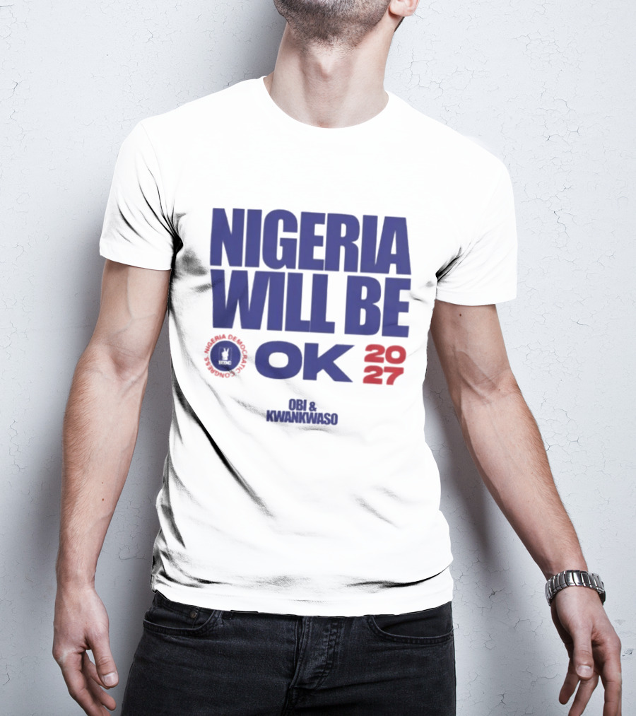 Nigeria Democratic Congress Nigeria Will Be OK 2027 Obi Kwankwaso T-Shirt