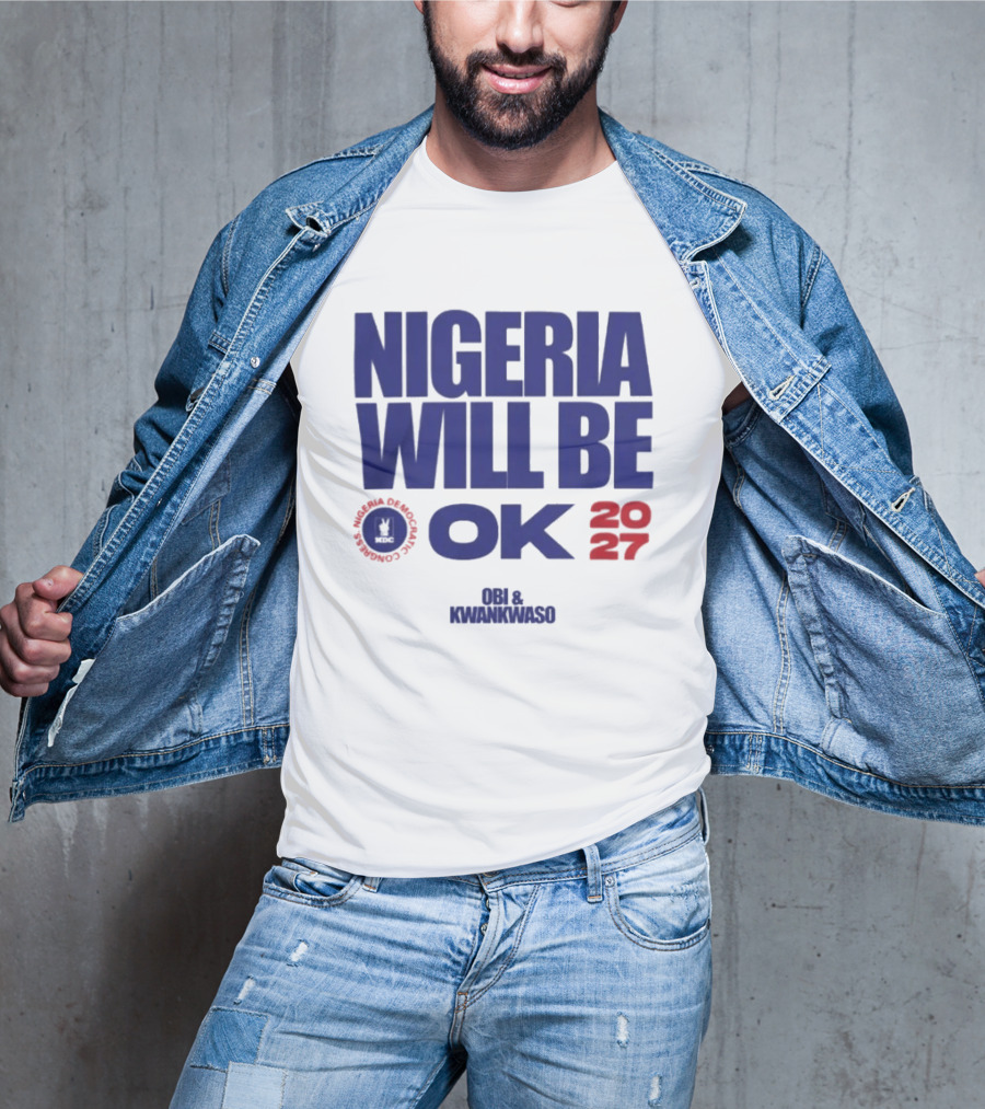 Nigeria Democratic Congress Nigeria Will Be OK 2027 Obi Kwankwaso T-Shirt