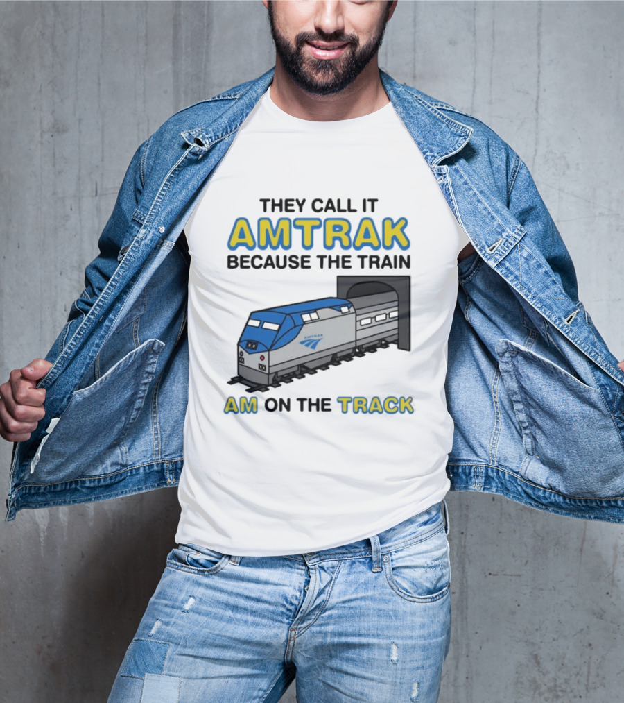 They Call It Amtrak Because The Train Am On The Track T-Shirt