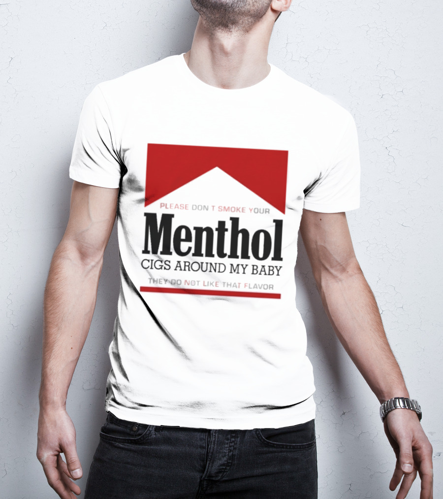 Please Don't Smoke Your Menthol Cigs Around My Baby They Do Not Like That Flavor T-Shirt