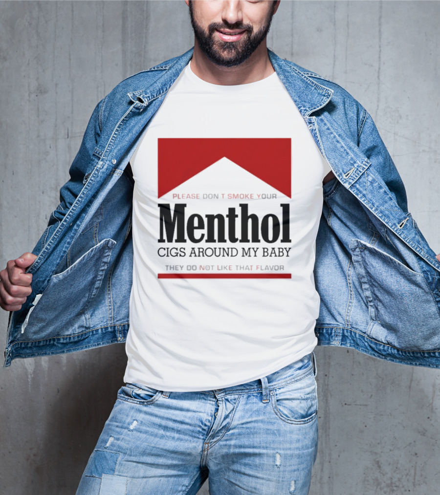 Please Don't Smoke Your Menthol Cigs Around My Baby They Do Not Like That Flavor T-Shirt