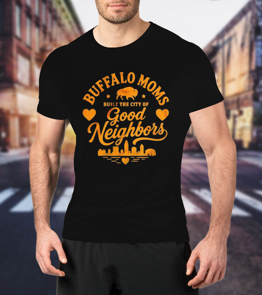 Buffalo Moms Built The City Of Good Neighbors Skyline Buffalo Heart T-Shirt