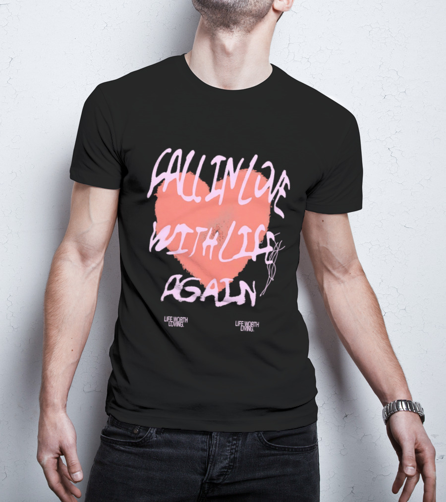 Fall In Love With Life Again Life Worth Loving Life Worth Living T-Shirt