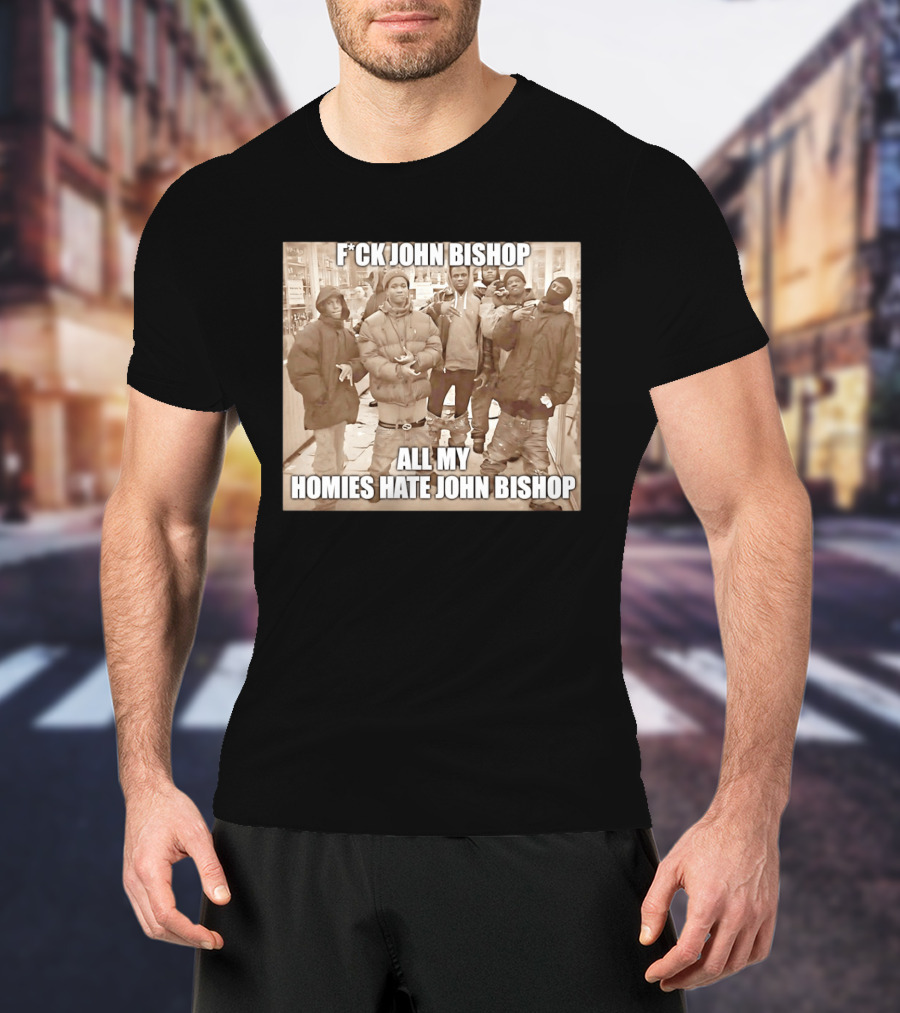 F*ck John Bishop All My Homies Hate John Bishop T-Shirt