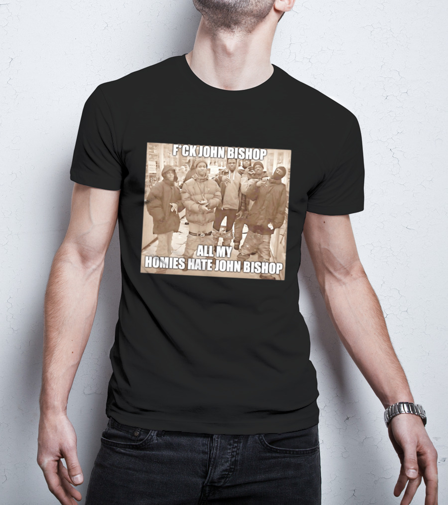 F*ck John Bishop All My Homies Hate John Bishop T-Shirt