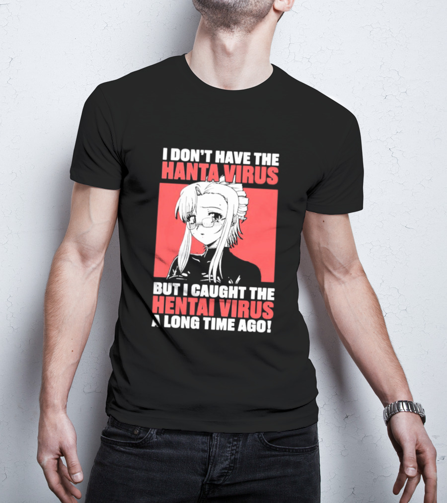 I Don't Have The Hanta Virus But I Caught The Hentai Virus A Long Time Ago Anime T-Shirt