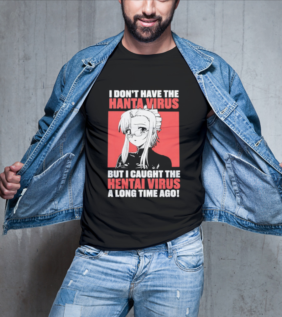 I Don't Have The Hanta Virus But I Caught The Hentai Virus A Long Time Ago Anime T-Shirt