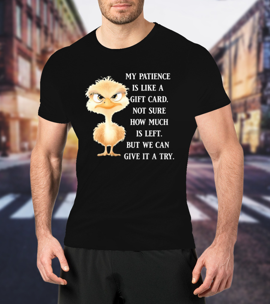 Ostrich My Patience Is Like A Gift Card Not Sure How Much Is Left But We Can Give It A Try T-Shirt