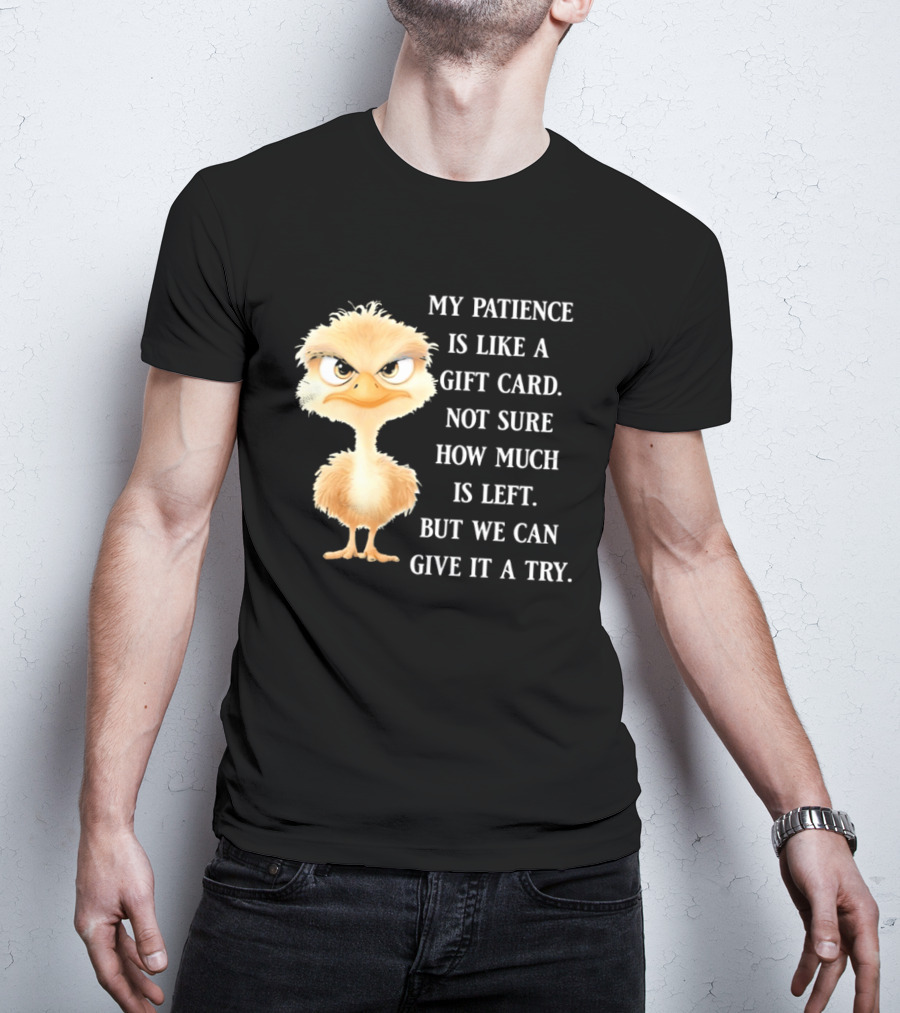 Ostrich My Patience Is Like A Gift Card Not Sure How Much Is Left But We Can Give It A Try T-Shirt