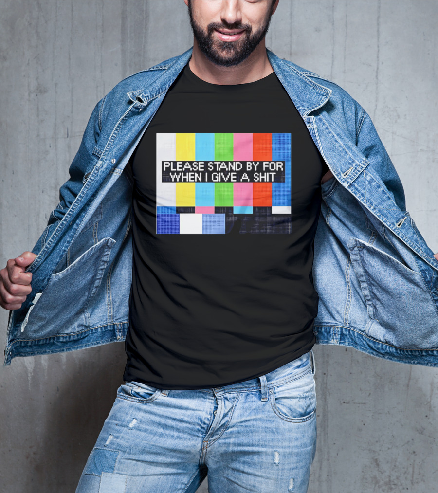 Please Stand By For When I Give A Shit TV Color Bars T-Shirt
