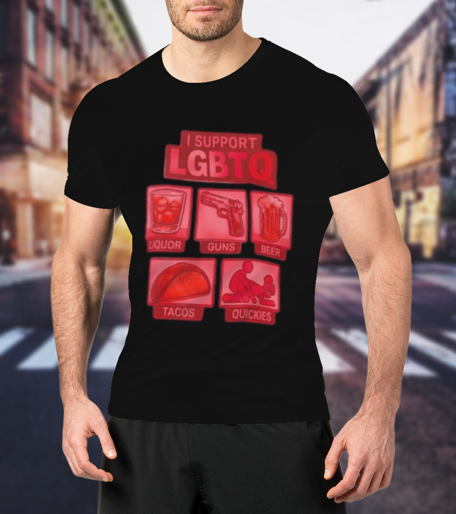 I Support LGBTQ Liquor Guns Beer Tacos Quickies T-Shirt