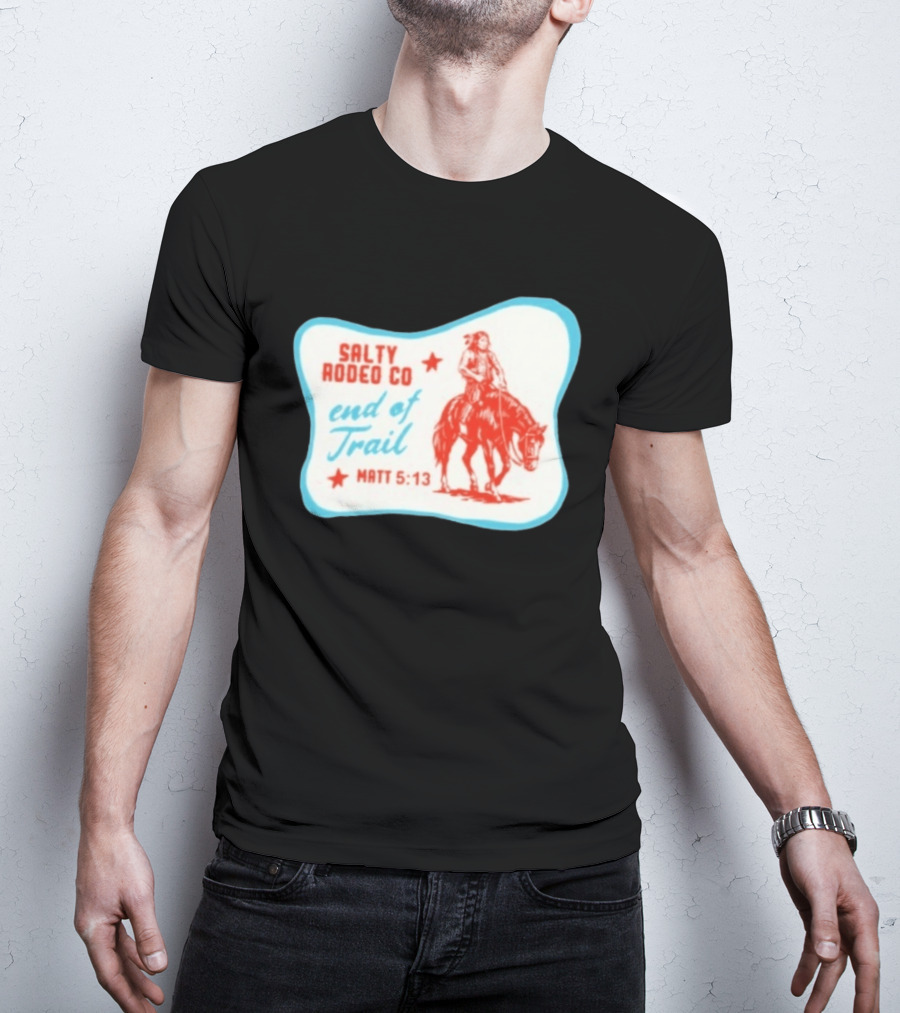 Salty Rodeo Co End Of Trail Matt 5:13 Native American Riding Horse T-Shirt