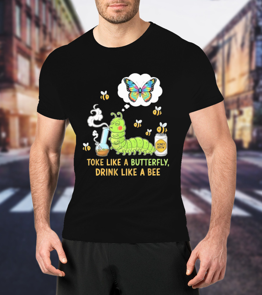 Toke Like A Butterfly Drink Like A Bee Funny Caterpillar With Honey Brew And Colorful Butterfly T-Shirt