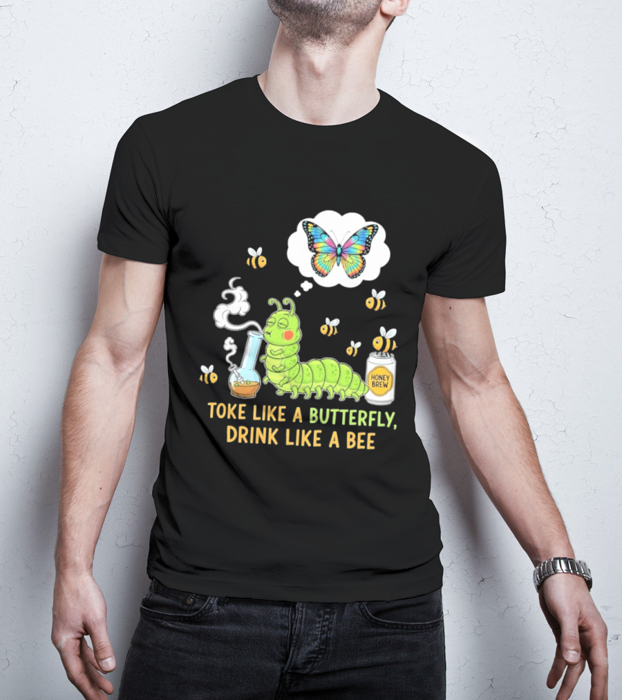 Toke Like A Butterfly Drink Like A Bee Funny Caterpillar With Honey Brew And Colorful Butterfly T-Shirt