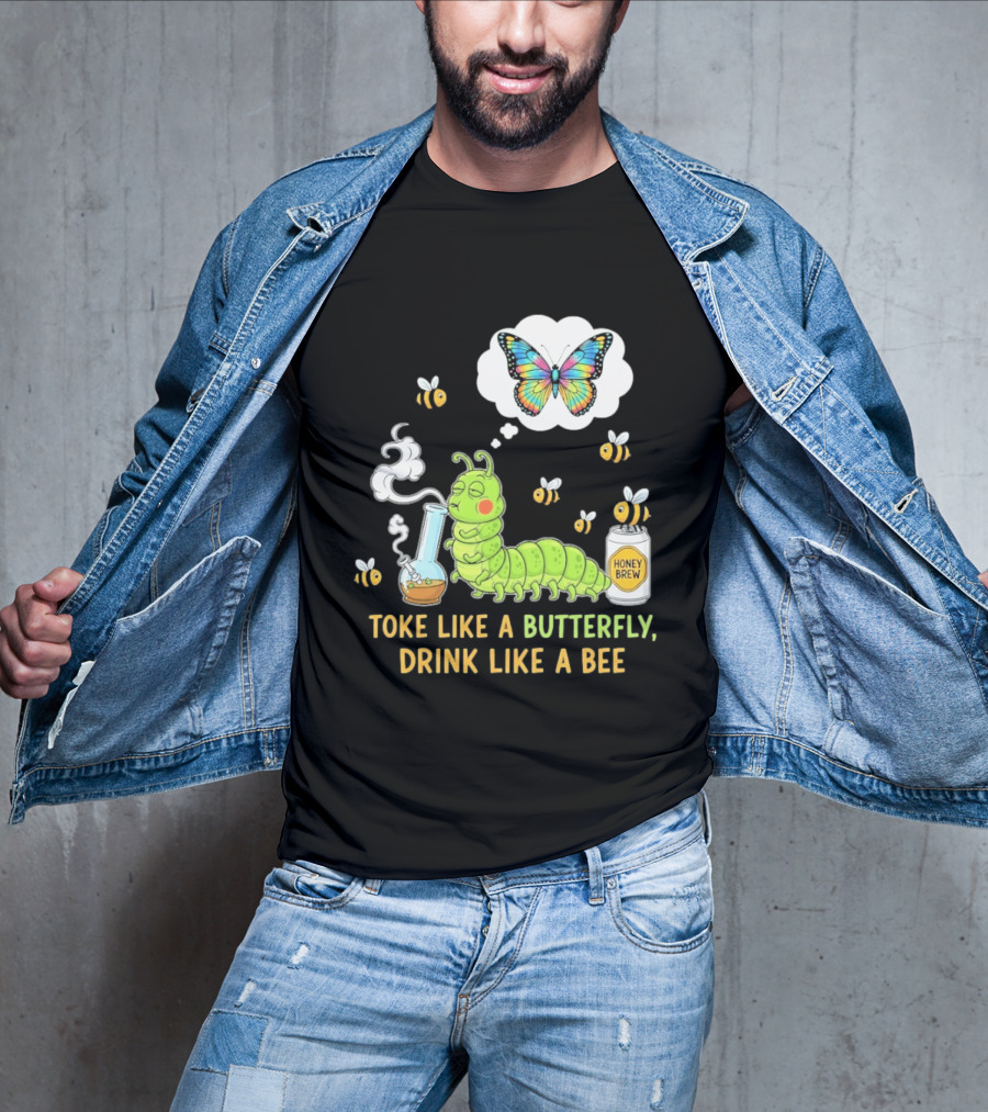 Toke Like A Butterfly Drink Like A Bee Funny Caterpillar With Honey Brew And Colorful Butterfly T-Shirt