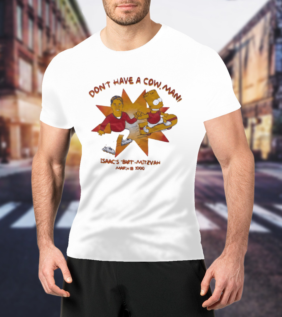 Don't Have A Cow Man Isaac's Bart Mitzvah March 18 2000 T-Shirt