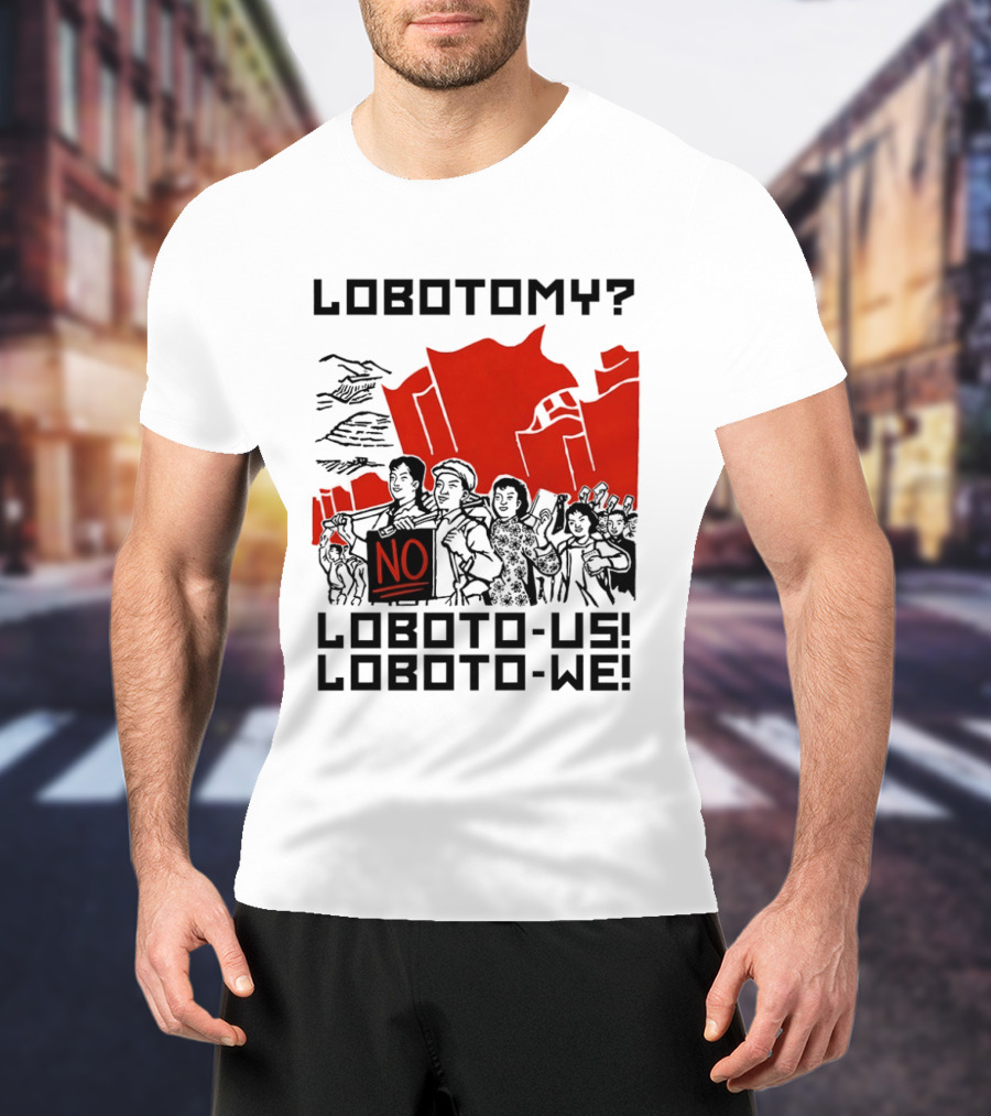 Lobotomy No Loboto Us Loboto We Protest T-Shirt