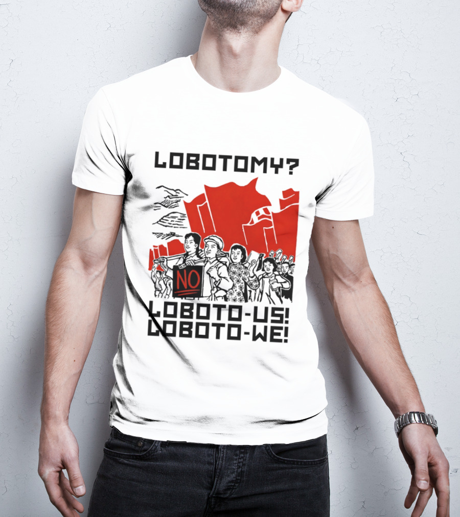 Lobotomy No Loboto Us Loboto We Protest T-Shirt
