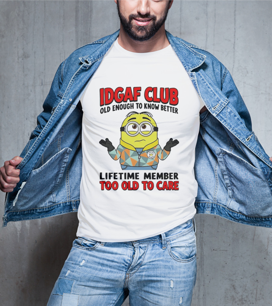 IDGAF Club Old Enough To Know Better Lifetime Member Too Old To Care Minion T-Shirt