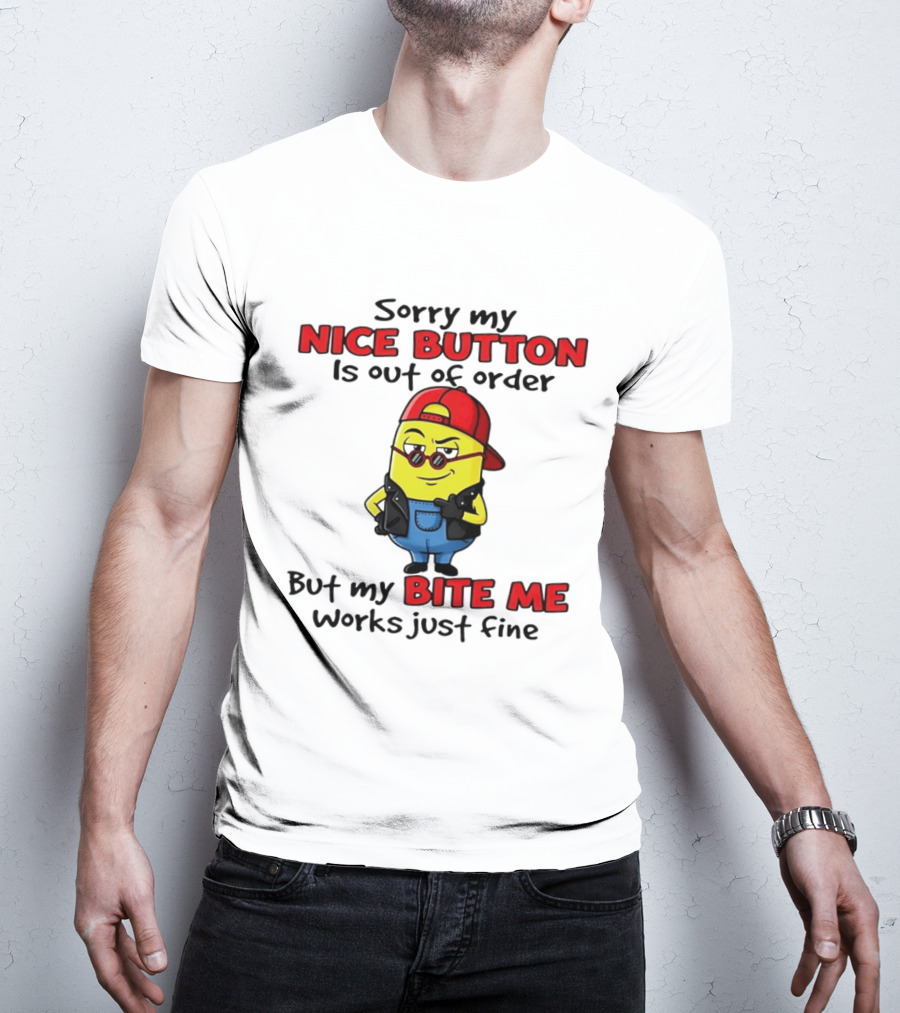 Sorry My Nice Button Is Out Of Order But My Bite Me Works Just Fine Minion T-Shirt