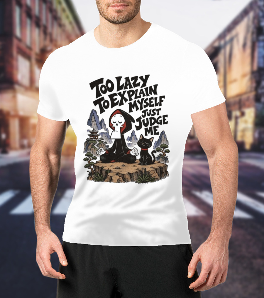 Too Lazy To Explain Myself Just Judge Me Grim Meditation With Cat T-Shirt
