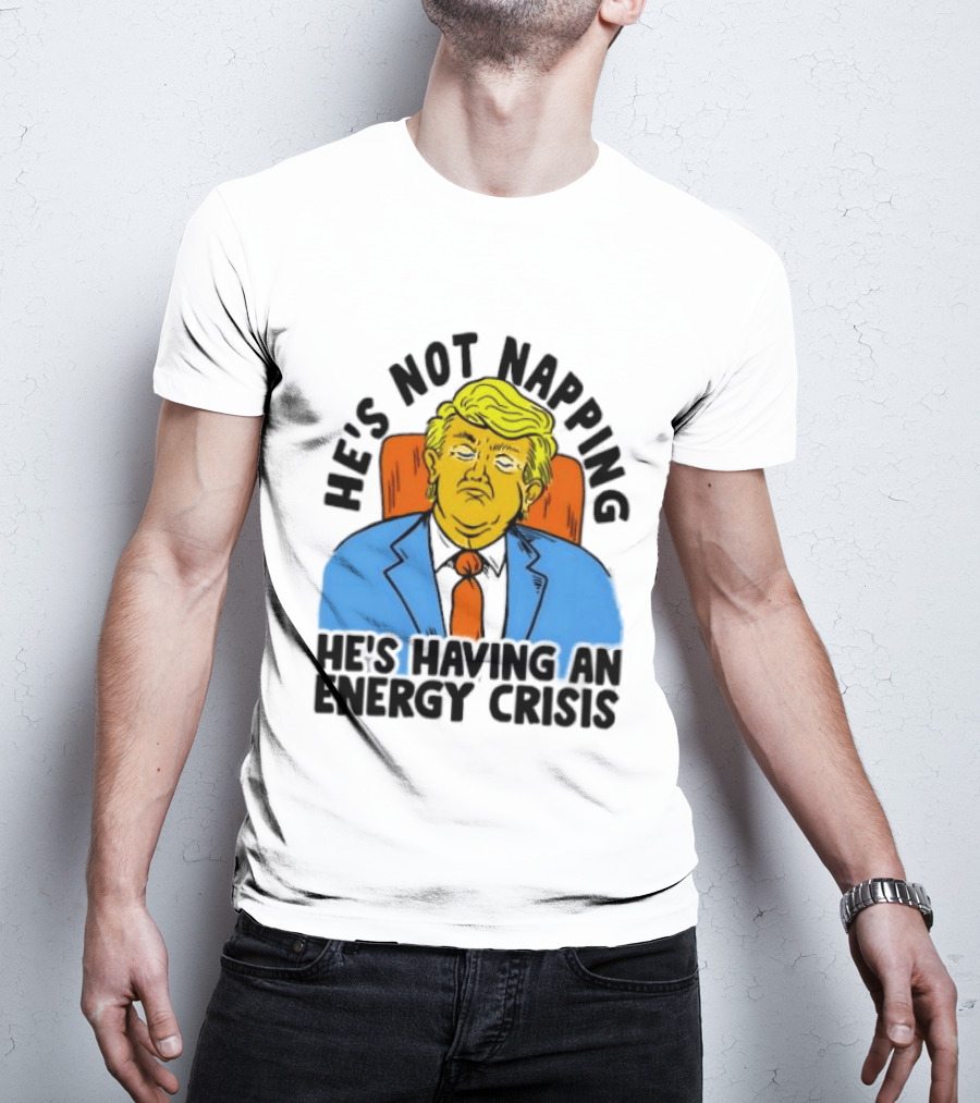 He's Not Napping He's Having An Energy Crisis Trump Sarcastic Boss Dog T-Shirt