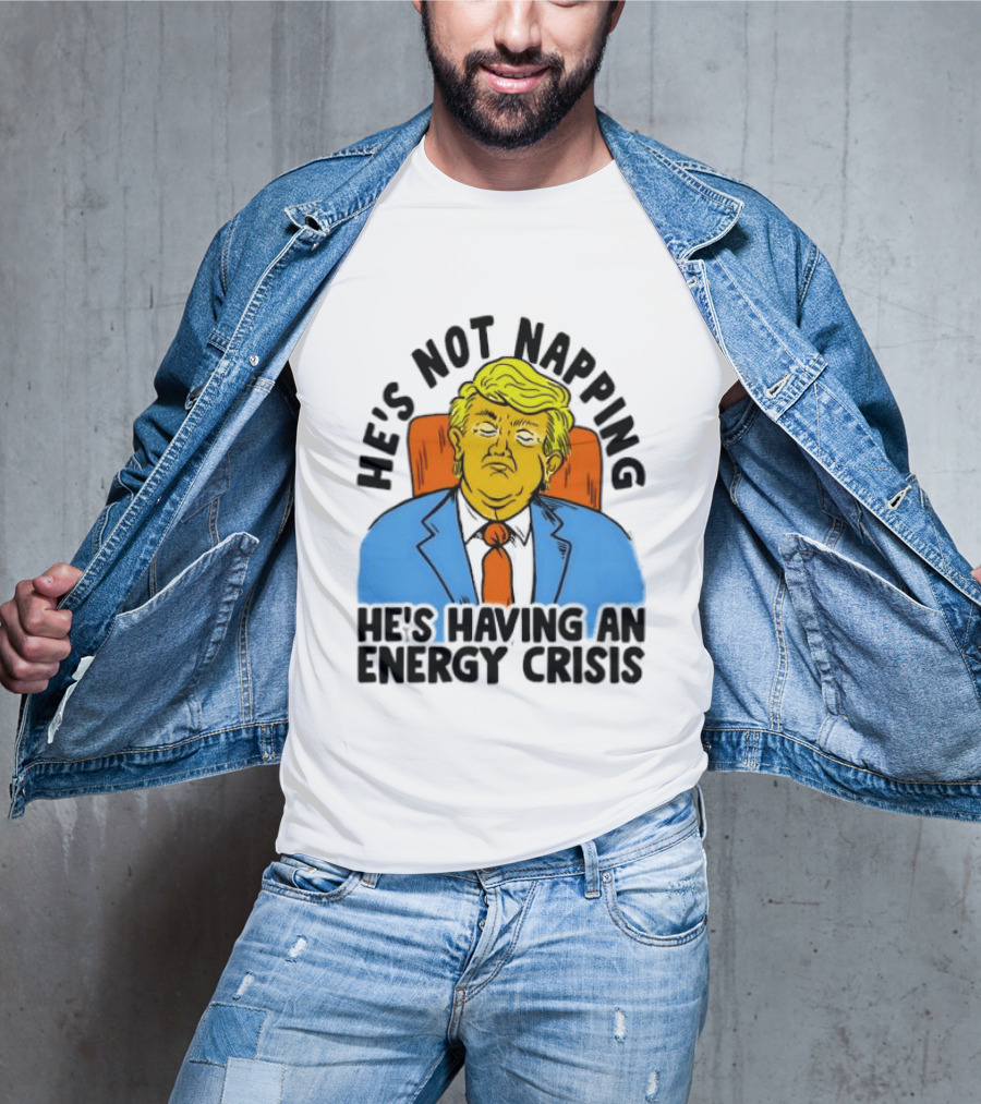 He's Not Napping He's Having An Energy Crisis Trump Sarcastic Boss Dog T-Shirt