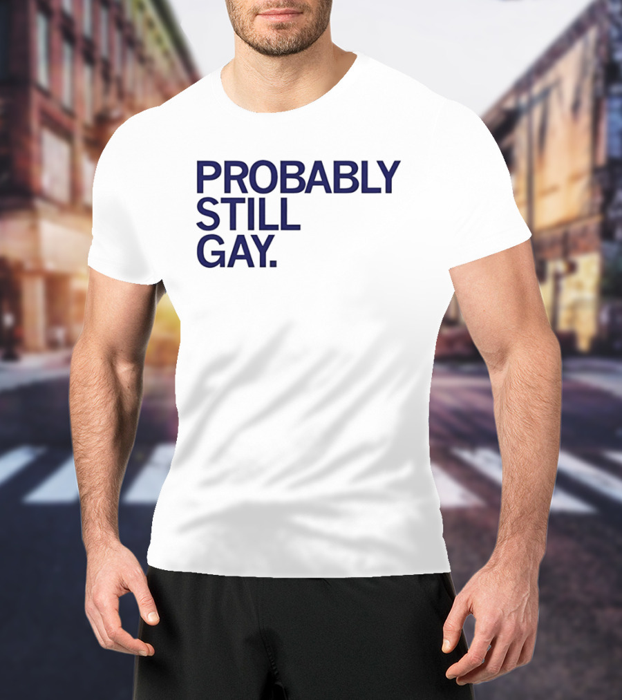 Probably Still Gay T-Shirt
