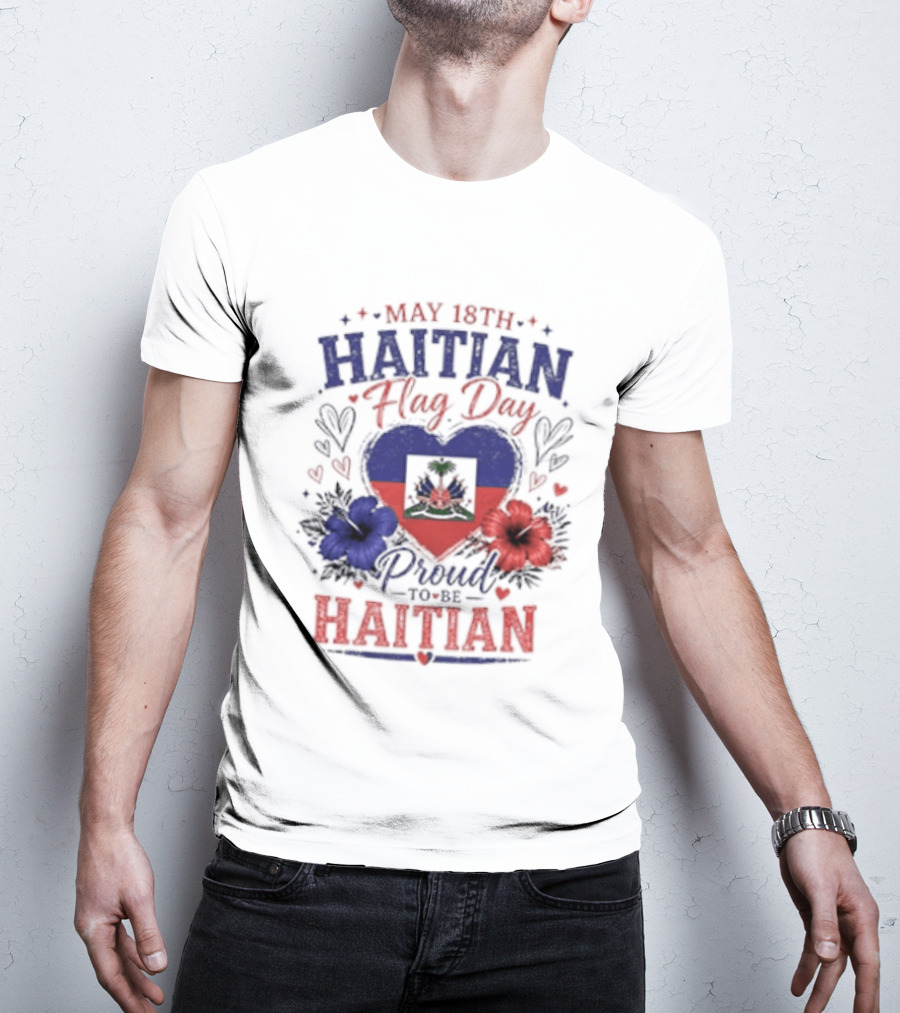 May 18th Haitian Flag Day Proud To Be Haitian Hearts Flowers Flag T-Shirt