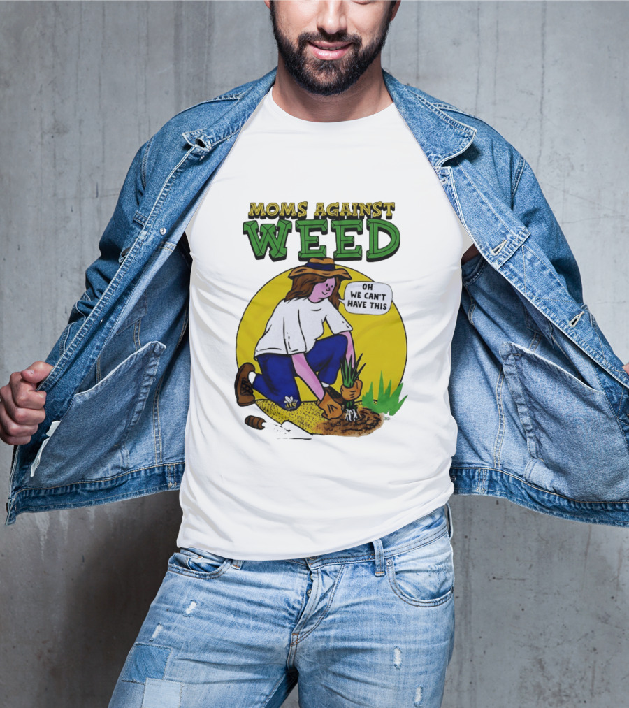 Moms Against Weed Oh We Can't Have This Gardening T-Shirt